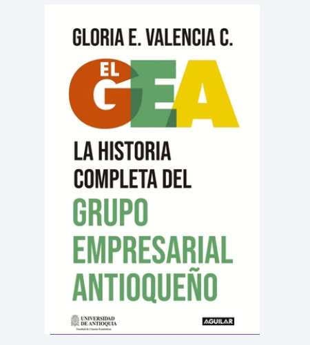 El GEA, la historia completa del grupo empresarial antioqueño