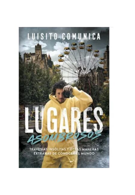 Lugares asombrosos. Travesías insólitas y otras maneras extrañas de conocer el mundo