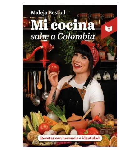 Mi cocina sabe a Colombia: recetas con herencia e identidad