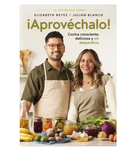 Aprovéchalo! Cocina consciente, deliciosa y sin desperdicio