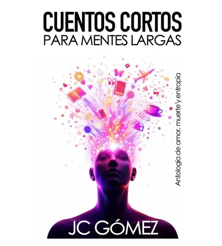 Portada del libro Cuentos cortos para mentes largas de JC Gómez con ilustración de una cabeza humana de la que emergen ideas coloridas.