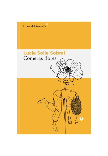 Portada del libro Comerás flores de Lucía Solla Sobral con ilustración lineal de una figura humana fusionada con una flor sobre fondo amarillo.