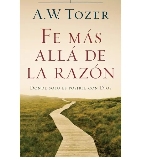 Portada del libro Fe más allá de la razón de A. W. Tozer